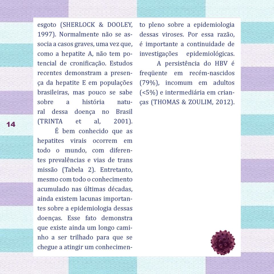 É bem conhecido que as hepatites virais ocorrem em todo o mundo, com diferentes prevalências e vias de trans missão (Tabela 2).