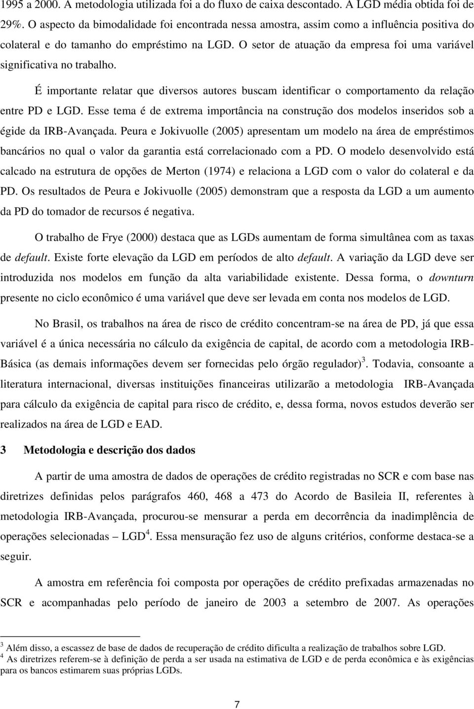 O setor de atuação da empresa foi uma variável significativa no trabalho. É importante relatar que diversos autores buscam identificar o comportamento da relação entre PD e LGD.