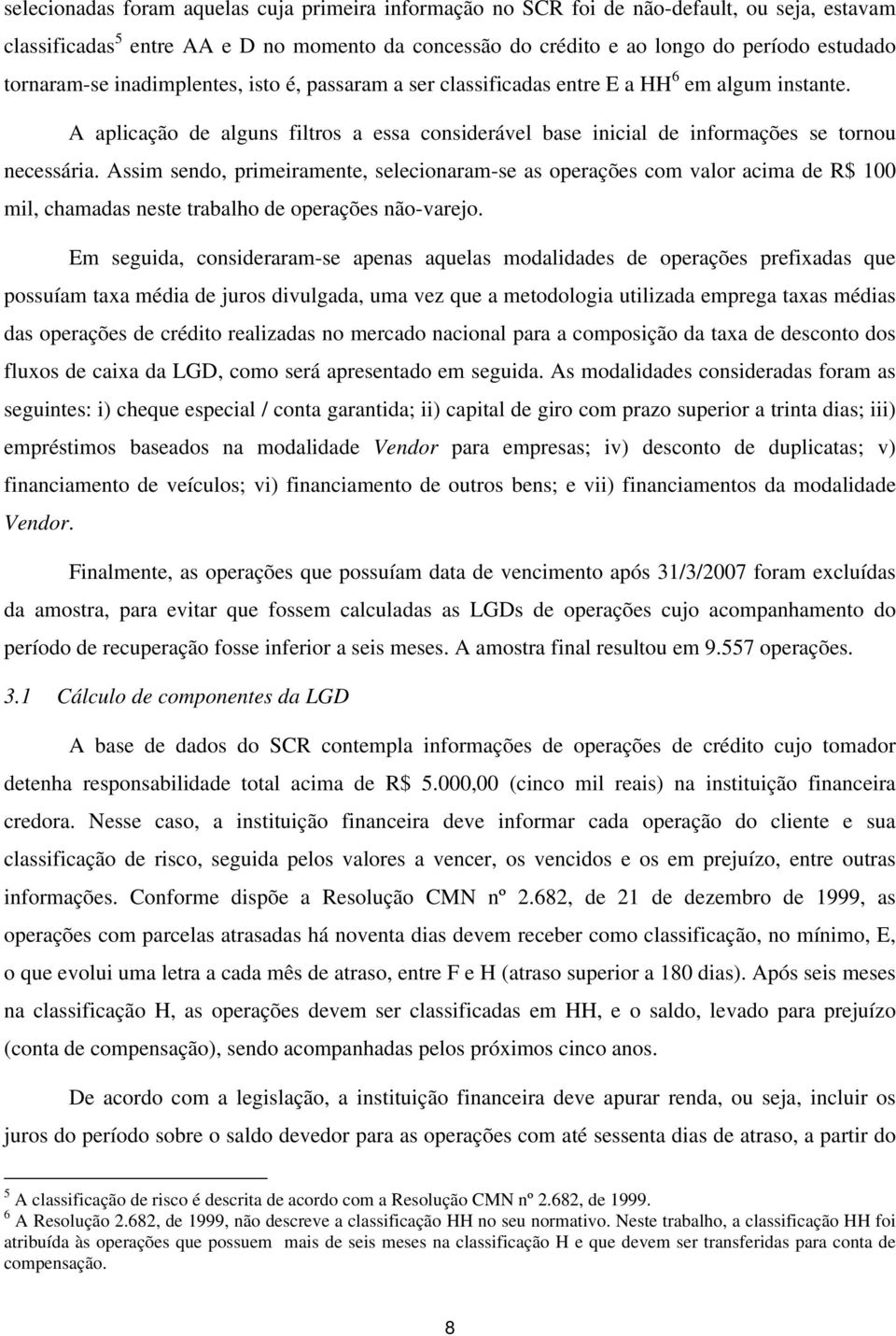 Assim sendo, primeiramente, selecionaram-se as operações com valor acima de R$ 100 mil, chamadas neste trabalho de operações não-varejo.