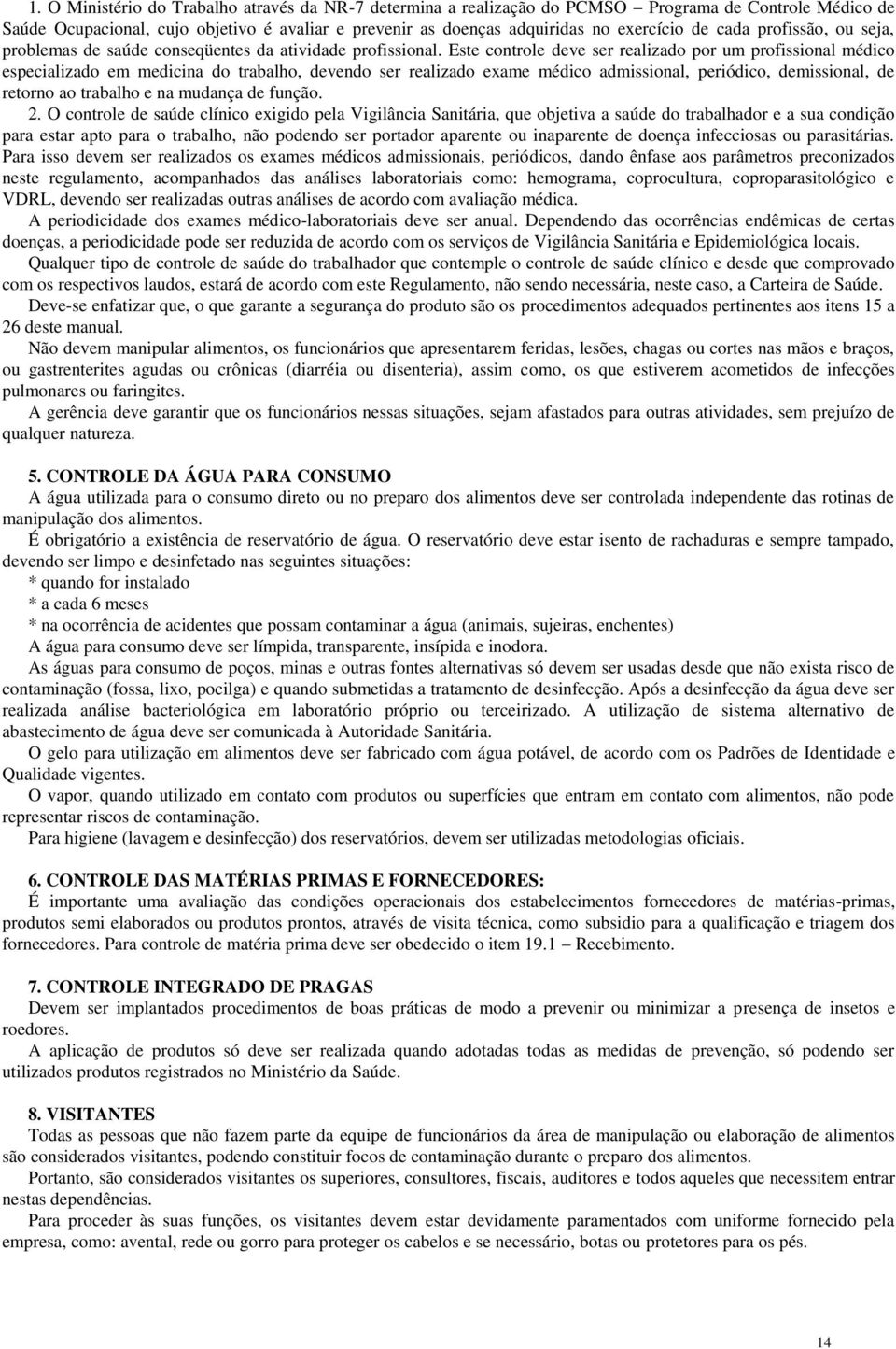 Este controle deve ser realizado por um profissional médico especializado em medicina do trabalho, devendo ser realizado exame médico admissional, periódico, demissional, de retorno ao trabalho e na