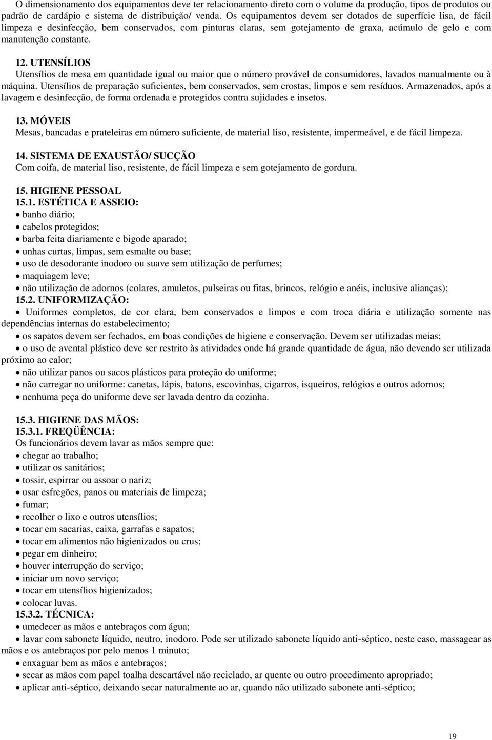 UTENSÍLIOS Utensílios de mesa em quantidade igual ou maior que o número provável de consumidores, lavados manualmente ou à máquina.