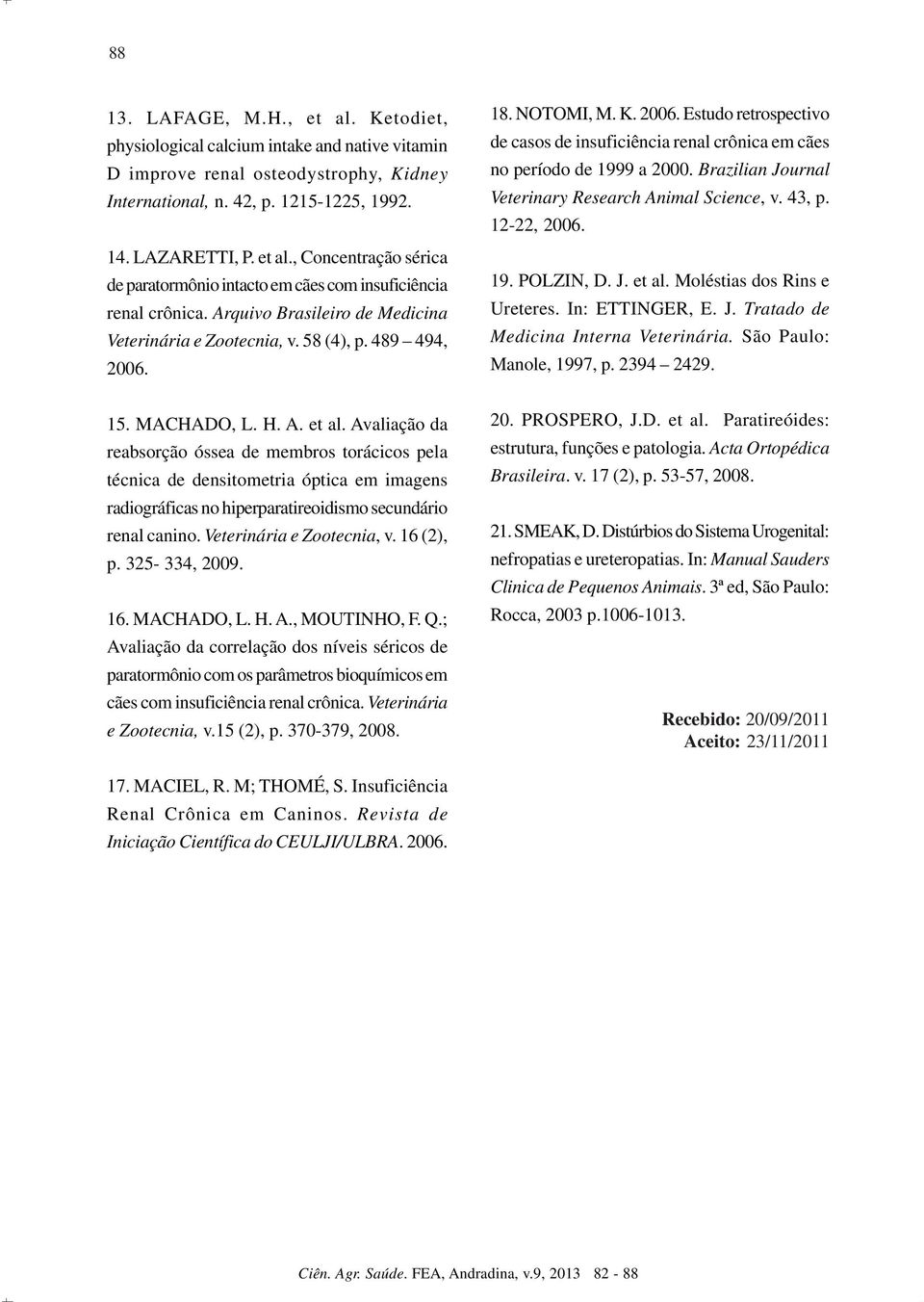 Avaliação da reabsorção óssea de membros torácicos pela técnica de densitometria óptica em imagens radiográficas no hiperparatireoidismo secundário renal canino. Veterinária e Zootecnia, v. 16 (2), p.