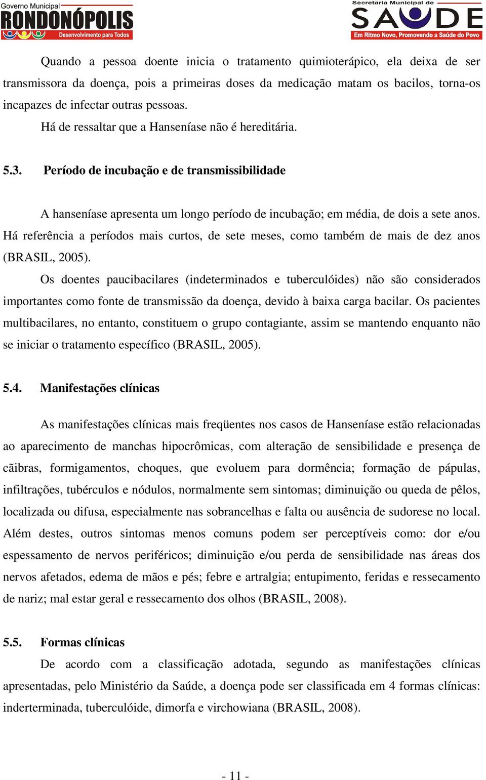 Há referência a períodos mais curtos, de sete meses, como também de mais de dez anos (BRASIL, 2005).