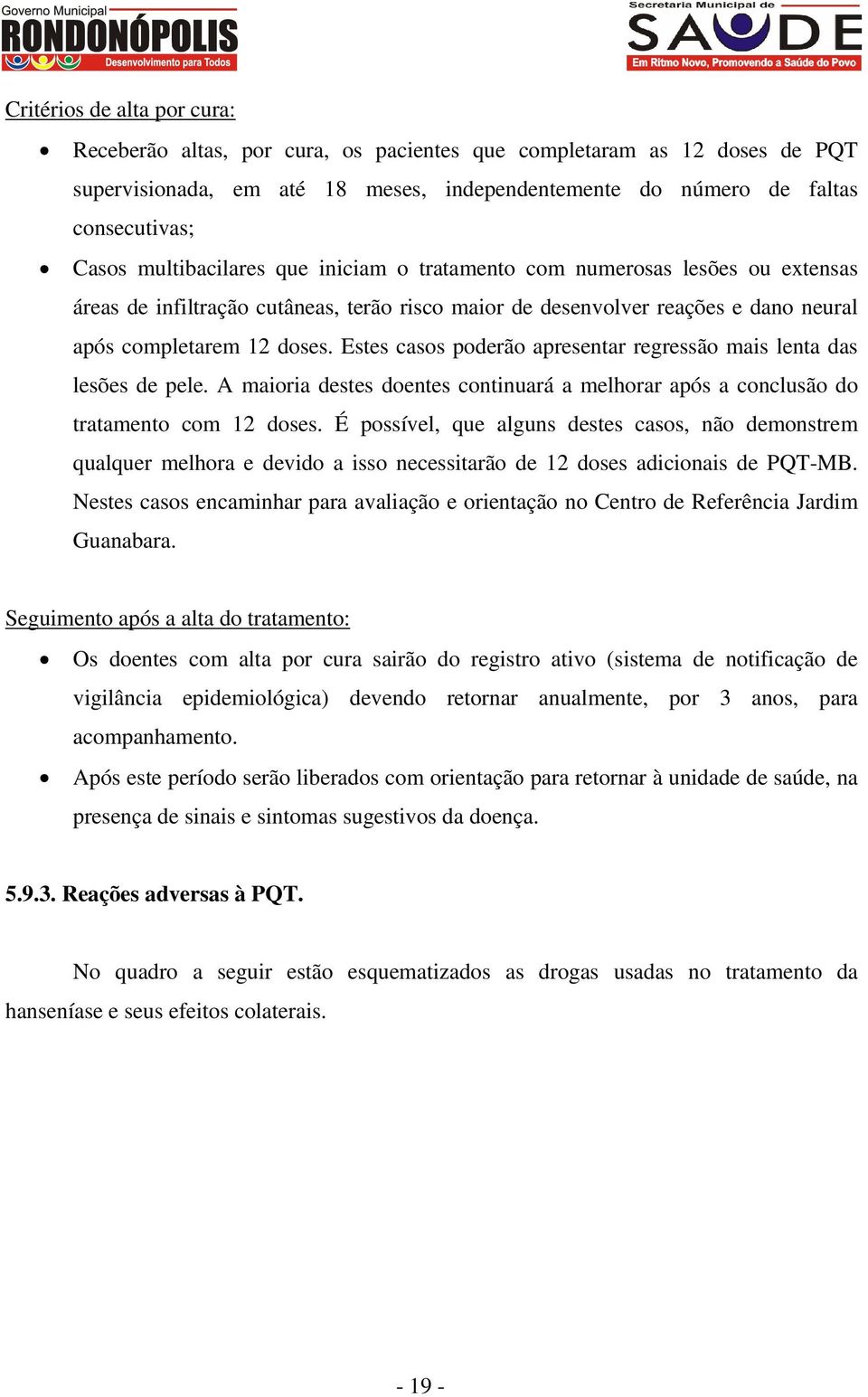 Estes casos poderão apresentar regressão mais lenta das lesões de pele. A maioria destes doentes continuará a melhorar após a conclusão do tratamento com 12 doses.