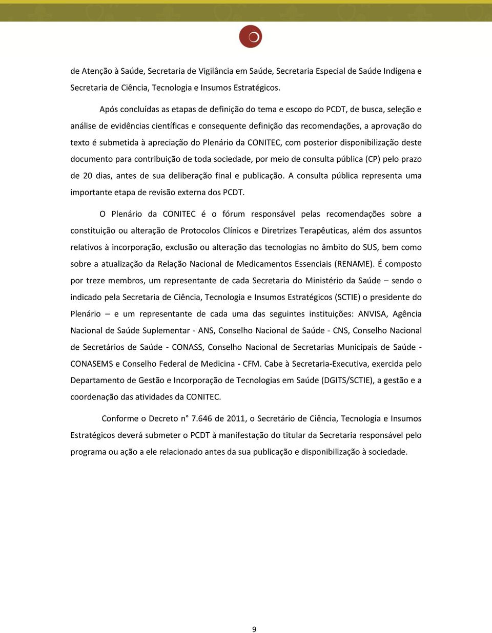 apreciação do Plenário da CONITEC, com posterior disponibilização deste documento para contribuição de toda sociedade, por meio de consulta pública (CP) pelo prazo de 20 dias, antes de sua