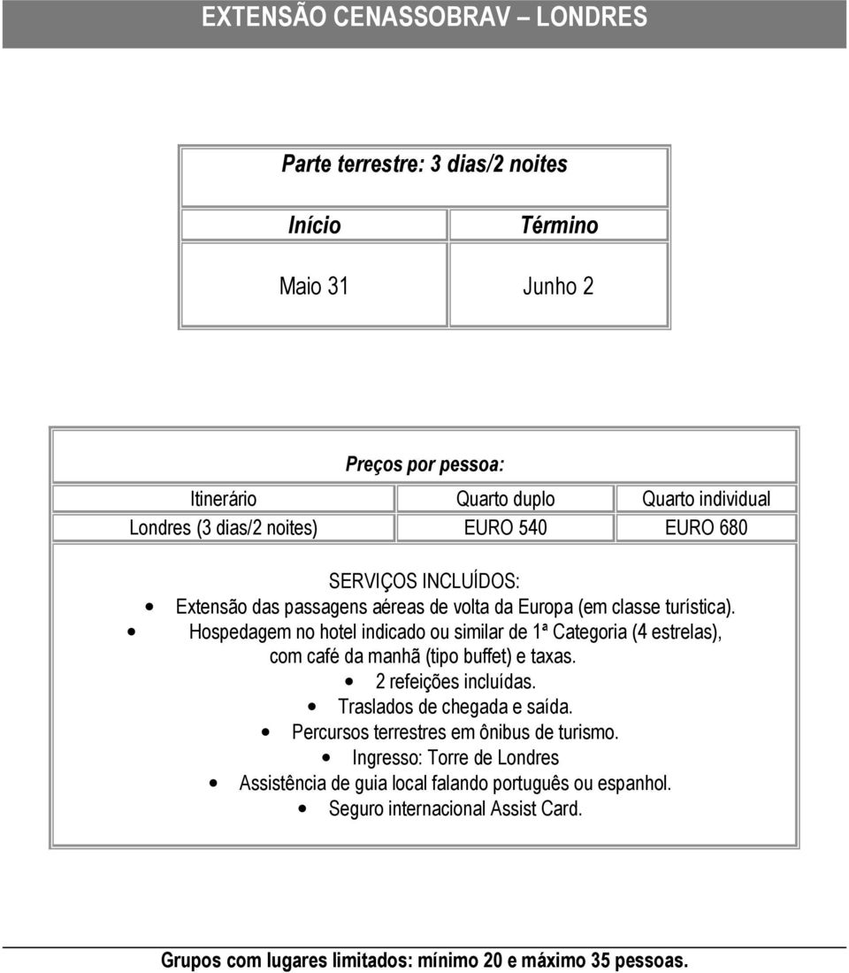 Hospedagem no hotel indicado ou similar de 1ª Categoria (4 estrelas), com café da manhã (tipo buffet) e taxas. 2 refeições incluídas. Traslados de chegada e saída.