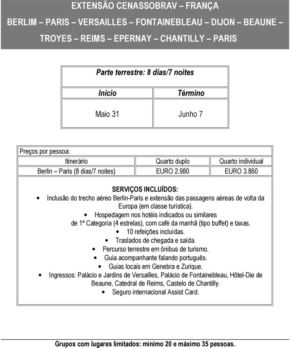 860 SERVIÇOS INCLUÍDOS: Inclusão do trecho aéreo Berlin-Paris e extensão das passagens aéreas de volta da Europa (em classe turística).