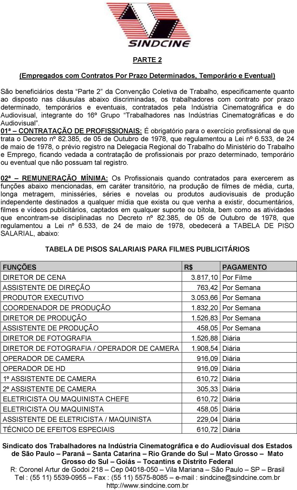 nas Indústrias Cinematográficas e do Audiovisual. 01ª CONTRATAÇÃO DE PROFISSIONAIS: É obrigatório para o exercício profissional de que trata o Decreto nº 82.