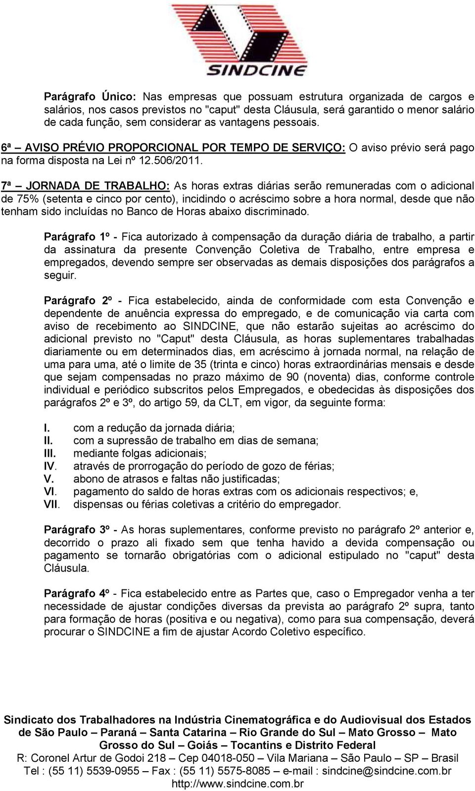 7ª JORNADA DE TRABALHO: As horas extras diárias serão remuneradas com o adicional de 75% (setenta e cinco por cento), incidindo o acréscimo sobre a hora normal, desde que não tenham sido incluídas no