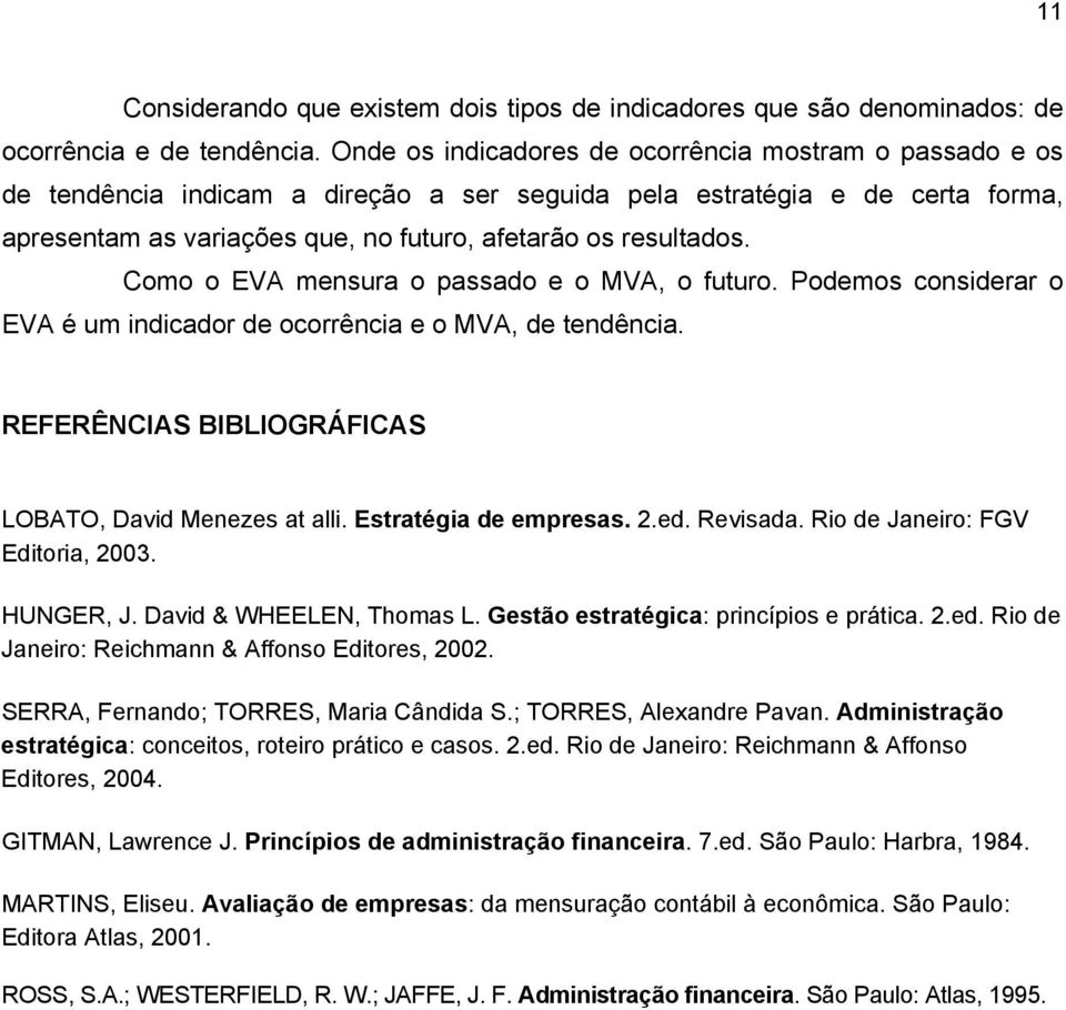 Como o EVA mensura o passado e o MVA, o futuro. Podemos considerar o EVA é um indicador de ocorrência e o MVA, de tendência. REFERÊNCIAS BIBLIOGRÁFICAS LOBATO, David Menezes at alli.