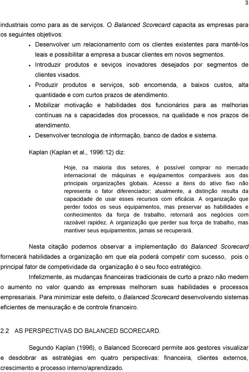 novos segmentos. Introduzir produtos e seviços inovadores desejados por segmentos de clientes visados.