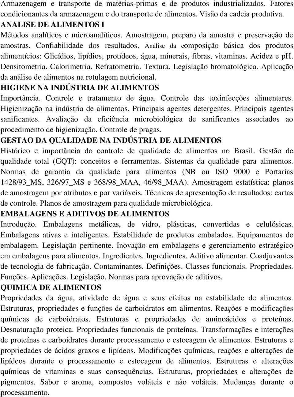 Análise da composição básica dos produtos alimentícios: Glicídios, lipídios, protídeos, água, minerais, fibras, vitaminas. Acidez e ph. Densitometria. Calorimetria. Refratometria. Textura.