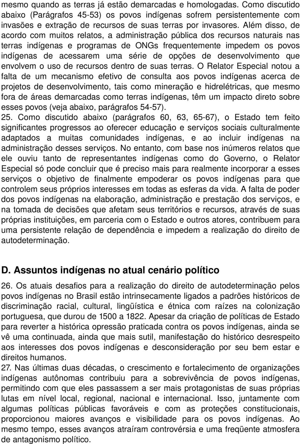 Além disso, de acordo com muitos relatos, a administração pública dos recursos naturais nas terras indígenas e programas de ONGs frequentemente impedem os povos indígenas de acessarem uma série de