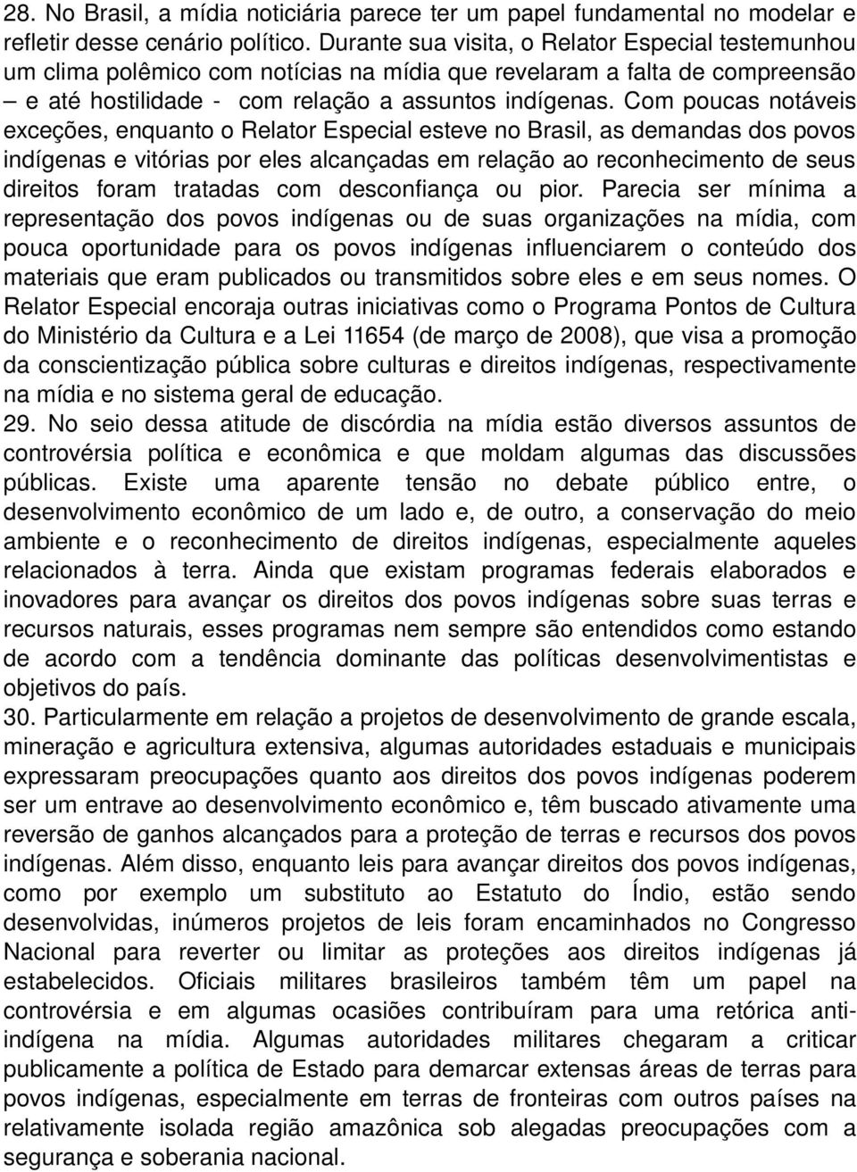 Com poucas notáveis exceções, enquanto o Relator Especial esteve no Brasil, as demandas dos povos indígenas e vitórias por eles alcançadas em relação ao reconhecimento de seus direitos foram tratadas