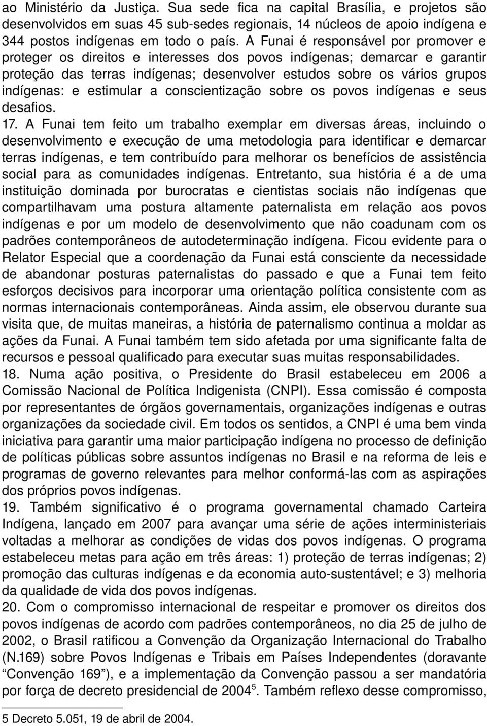 estimular a conscientização sobre os povos indígenas e seus desafios. 17.