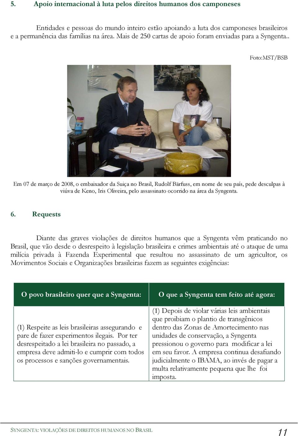 . Foto:MST/BSB Em 07 de março de 2008, o embaixador da Suiça no Brasil, Rudolf Bärfuss, em nome de seu país, pede desculpas à viúva de Keno, Iris Oliveira, pelo assassinato ocorrido na área da