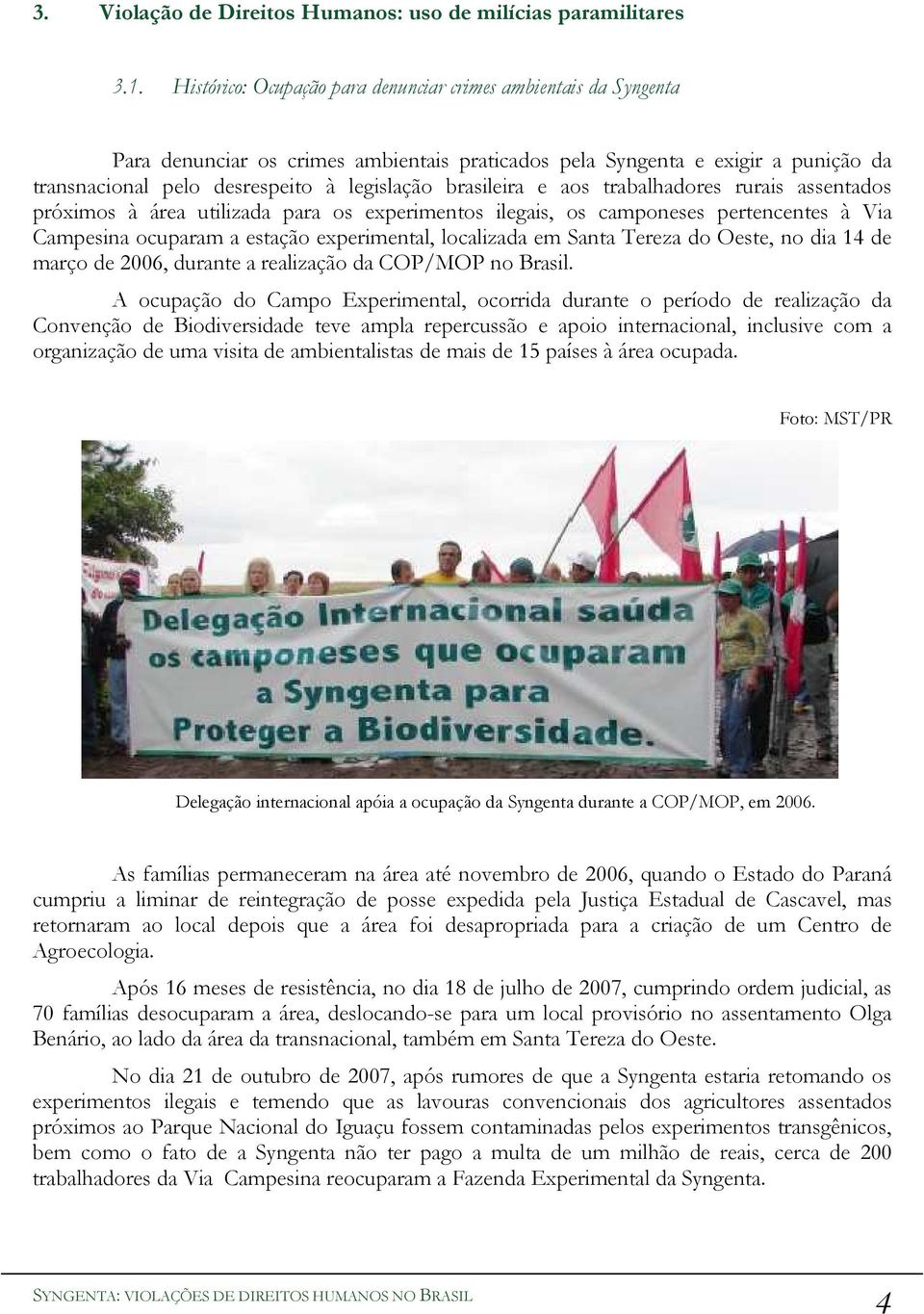 brasileira e aos trabalhadores rurais assentados próximos à área utilizada para os experimentos ilegais, os camponeses pertencentes à Via Campesina ocuparam a estação experimental, localizada em