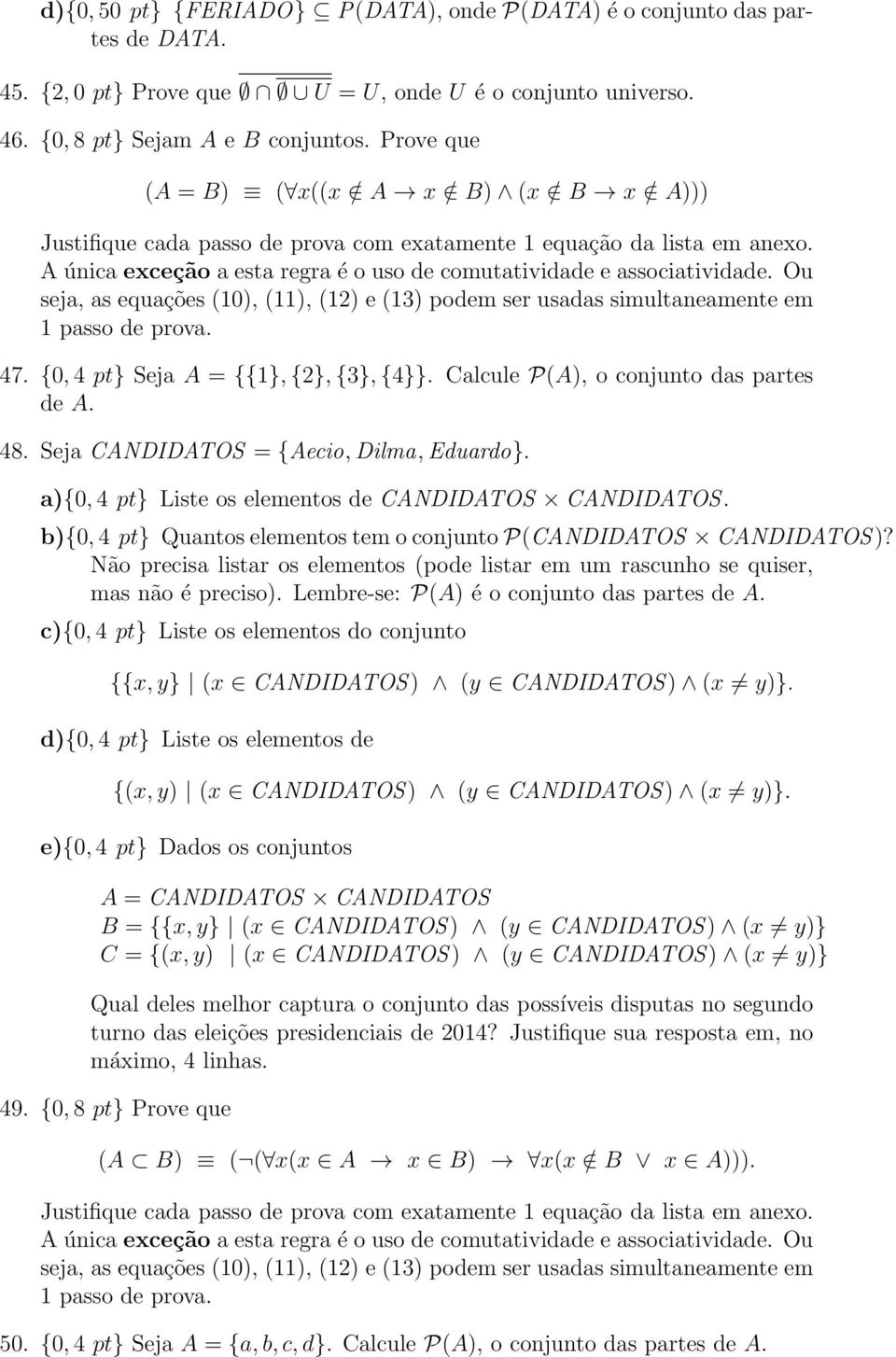 Ou seja, as equações (10), (11), (12) e (13) podem ser usadas simultaneamente em 1 passo de prova. 47. {0, 4 pt} Seja A = {{1}, {2}, {3}, {4}}. Calcule P(A), o conjunto das partes de A. 48.