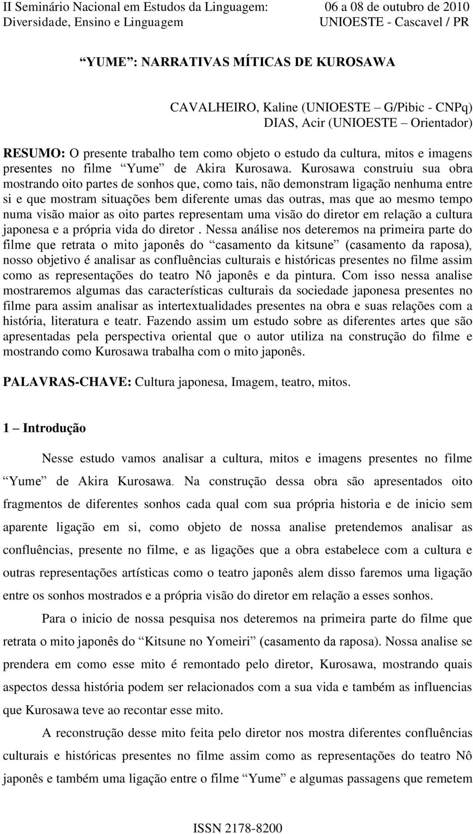 Kurosawa construiu sua obra mostrando oito partes de sonhos que, como tais, não demonstram ligação nenhuma entre si e que mostram situações bem diferente umas das outras, mas que ao mesmo tempo numa