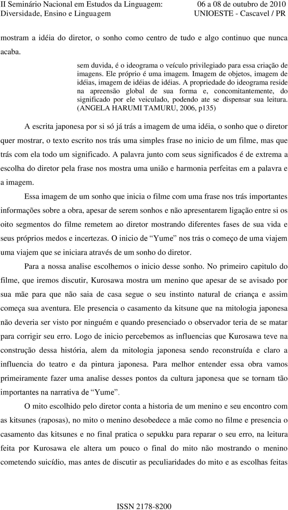 A propriedade do ideograma reside na apreensão global de sua forma e, concomitantemente, do significado por ele veiculado, podendo ate se dispensar sua leitura.