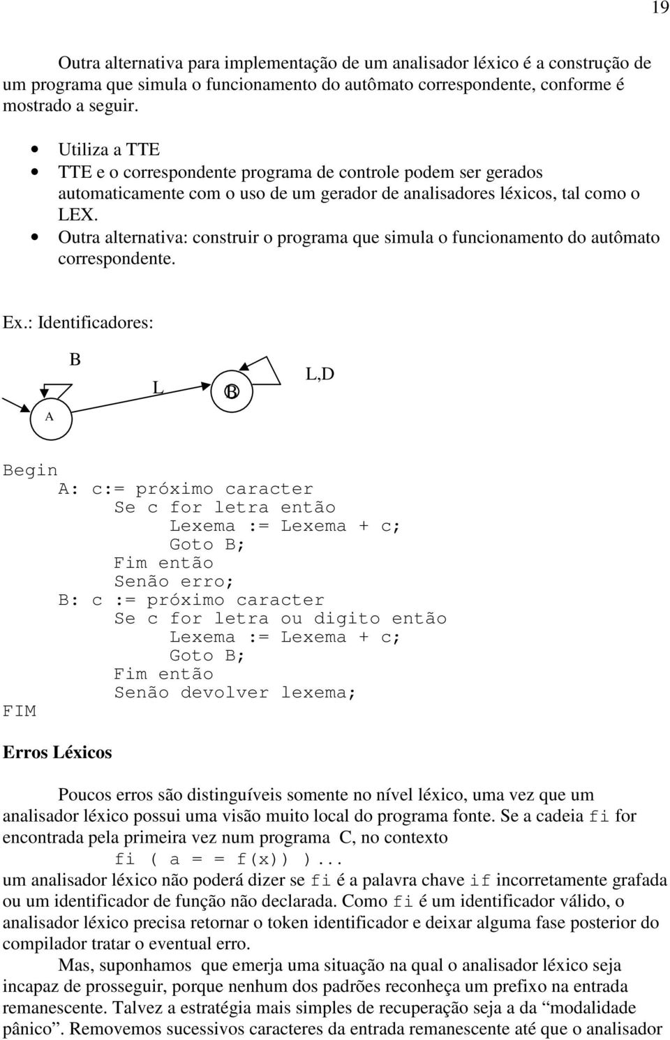 Outra alternativa: construir o programa que simula o funcionamento do autômato correspondente. Ex.