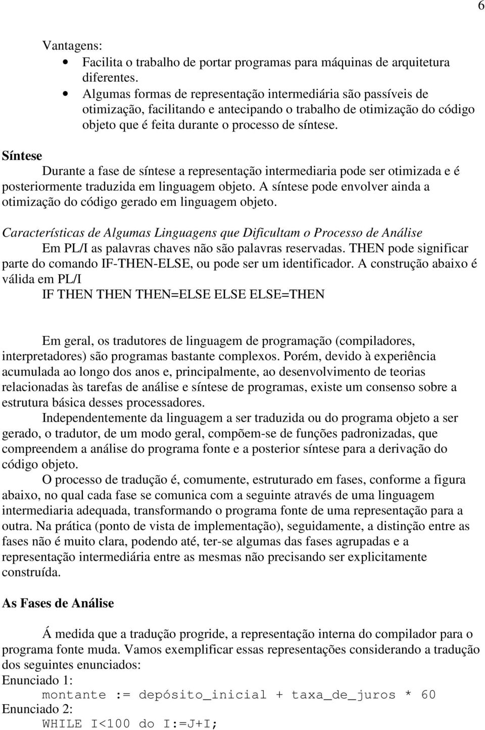 Síntese Durante a fase de síntese a representação intermediaria pode ser otimizada e é posteriormente traduzida em linguagem objeto.