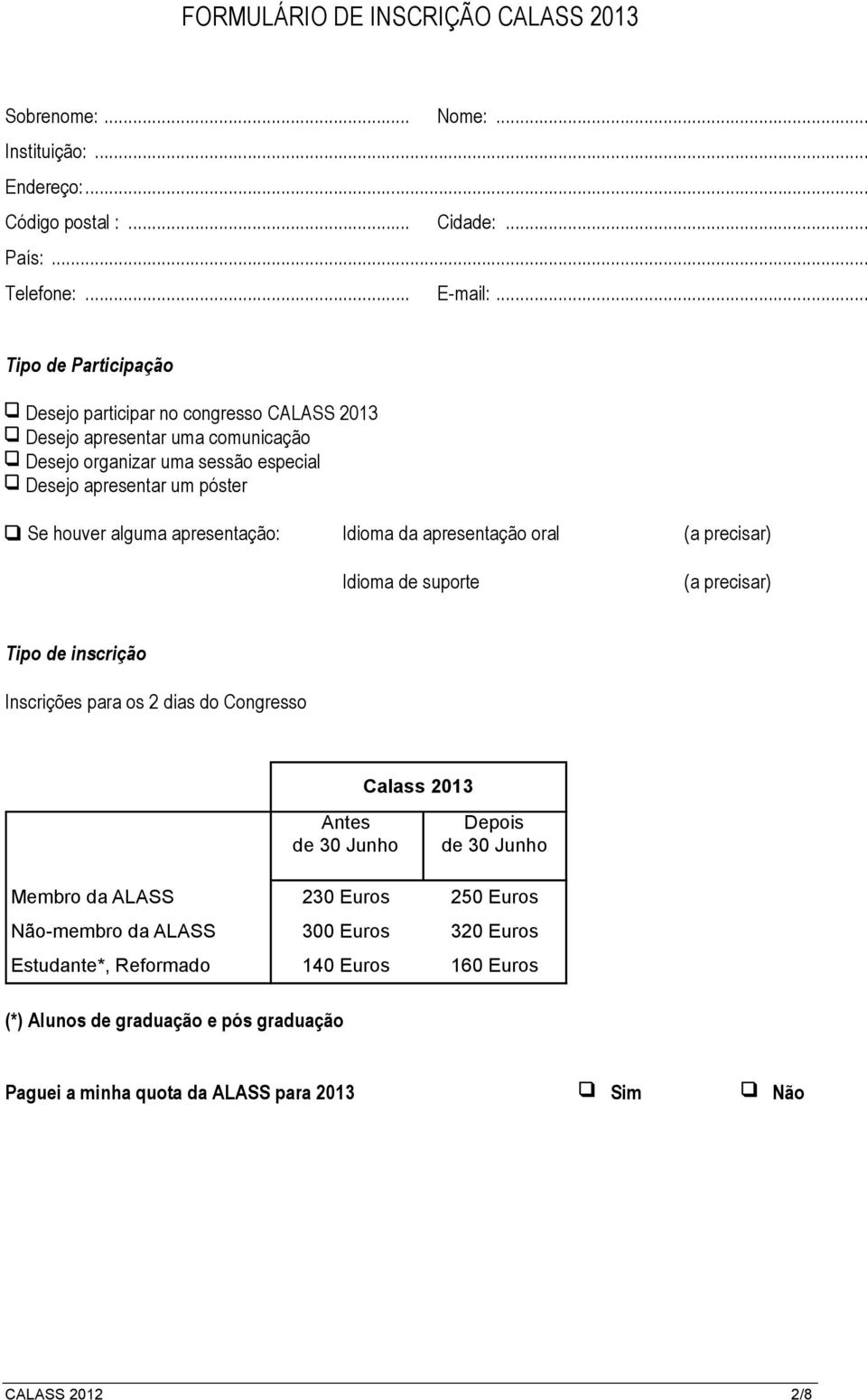 apresentação: Idioma da apresentação oral (a precisar) Idioma de suporte (a precisar) Tipo de inscrição Inscrições para os 2 dias do Congresso Calass 2013 Antes de 30 Junho Depois de 30