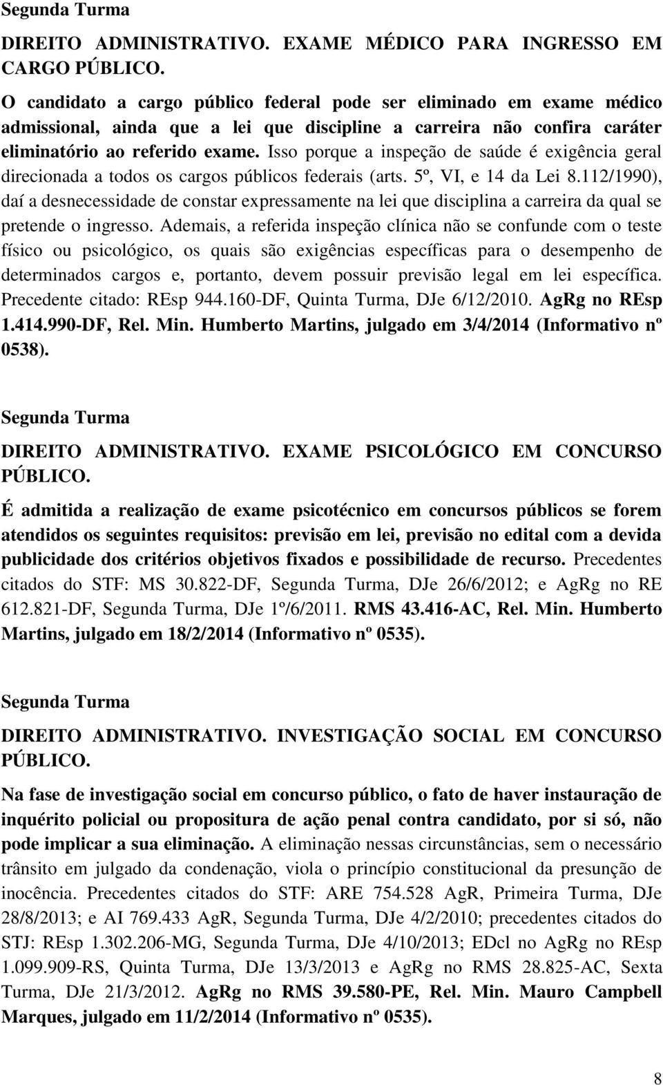 Isso porque a inspeção de saúde é exigência geral direcionada a todos os cargos públicos federais (arts. 5º, VI, e 14 da Lei 8.