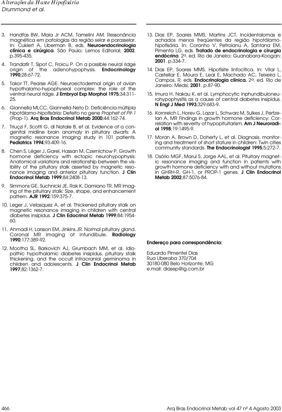 Neuroectodermal origin of avian hypothalamo-hypophyseal complex: the role of the ventral neural ridge. J Embryol Exp Morphol 1975;34:311-25. 6. Giannella MLCC, Giannella-Neto D.