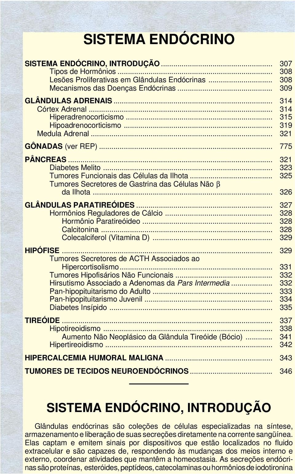 .. 323 Tumores Funcionais das Células da Ilhota... 325 Tumores Secretores de Gastrina das Células Não β da Ilhota... 326 GLÂNDULAS PARATIREÓIDES... 327 Hormônios Reguladores de Cálcio.