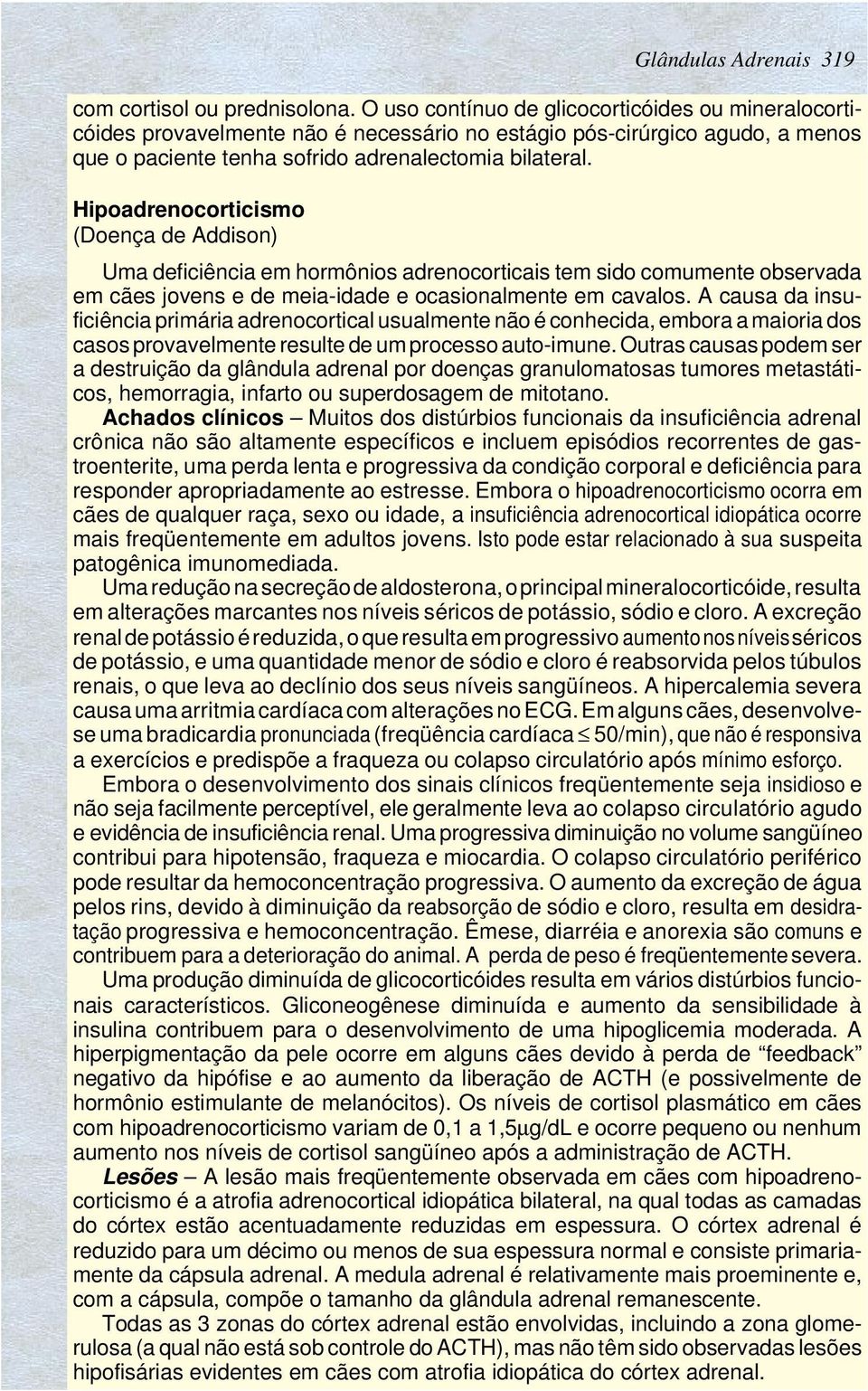 Hipoadrenocorticismo (Doença de Addison) Uma deficiência em hormônios adrenocorticais tem sido comumente observada em cães jovens e de meia-idade e ocasionalmente em cavalos.