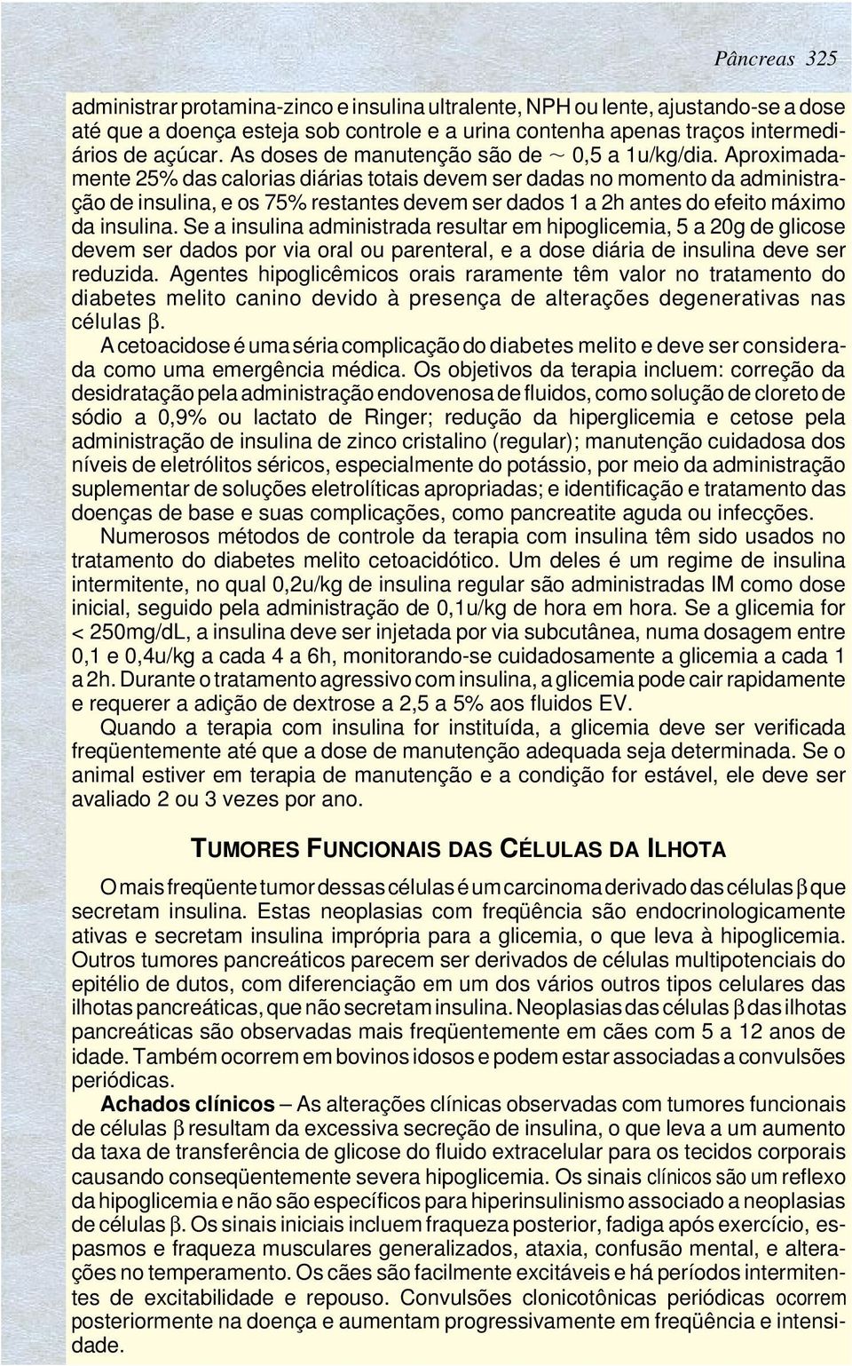 Aproximadamente 25% das calorias diárias totais devem ser dadas no momento da administração de insulina, e os 75% restantes devem ser dados 1 a 2h antes do efeito máximo da insulina.