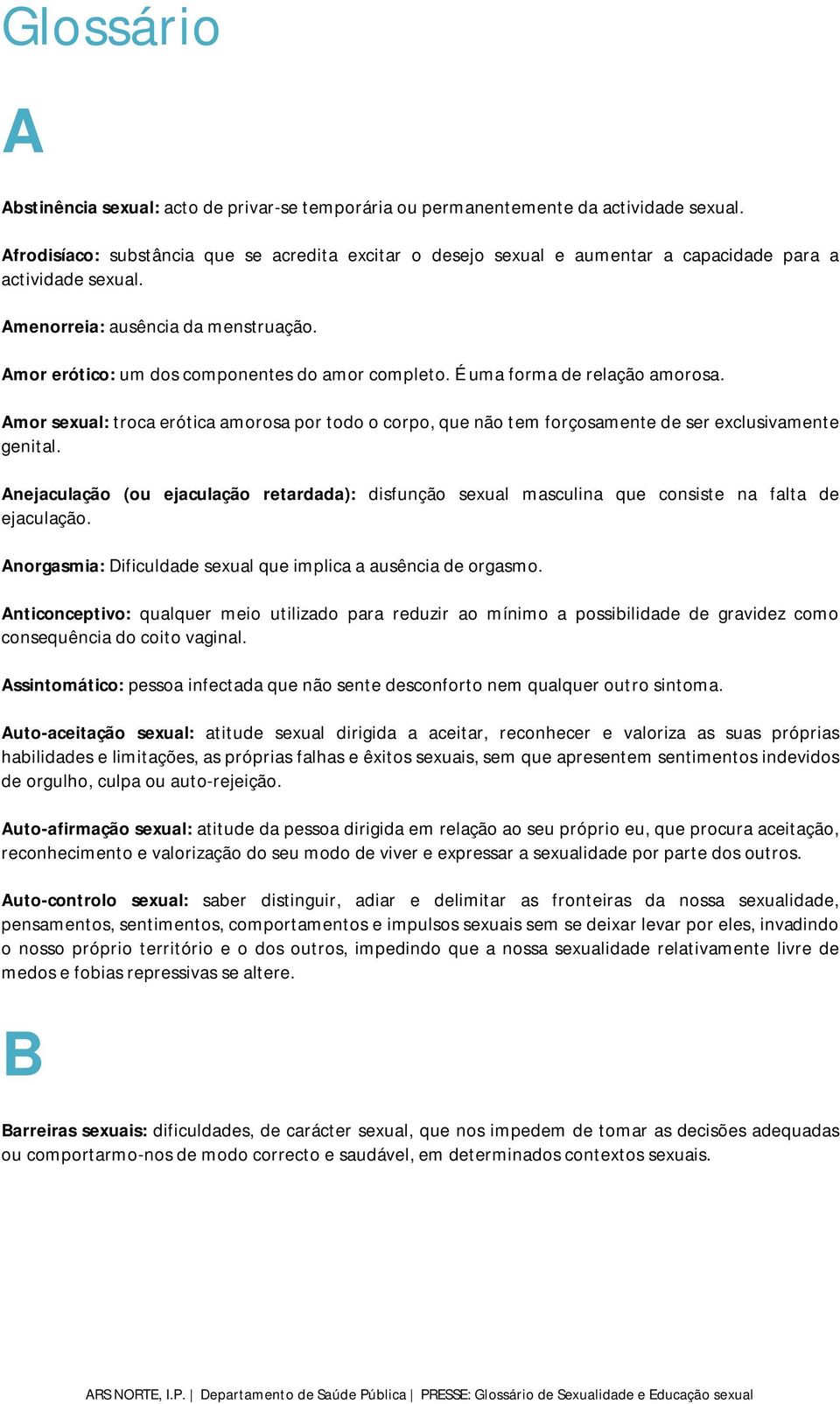 Amor erótico: um dos componentes do amor completo. É uma forma de relação amorosa. Amor sexual: troca erótica amorosa por todo o corpo, que não tem forçosamente de ser exclusivamente genital.