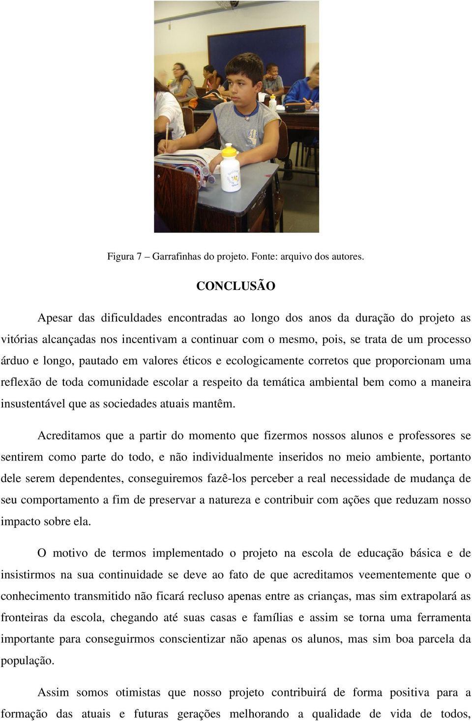 pautado em valores éticos e ecologicamente corretos que proporcionam uma reflexão de toda comunidade escolar a respeito da temática ambiental bem como a maneira insustentável que as sociedades atuais