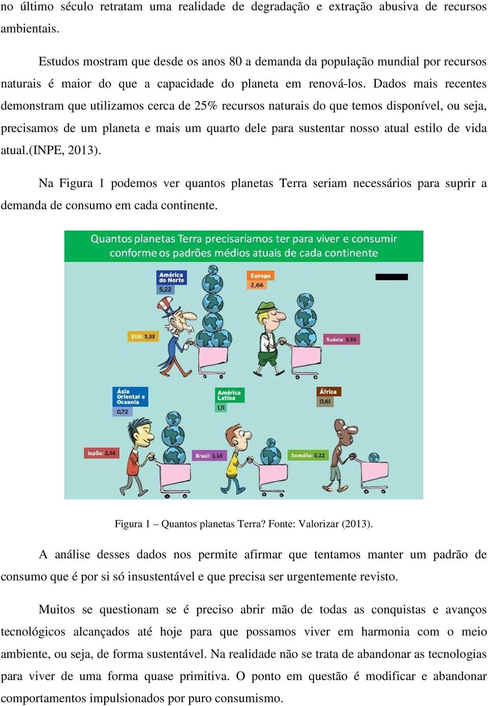 Dados mais recentes demonstram que utilizamos cerca de 25% recursos naturais do que temos disponível, ou seja, precisamos de um planeta e mais um quarto dele para sustentar nosso atual estilo de vida