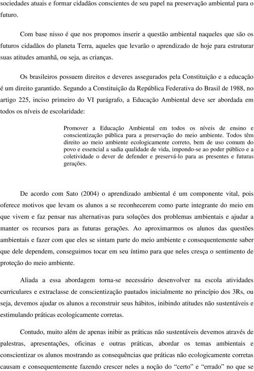 seja, as crianças. Os brasileiros possuem direitos e deveres assegurados pela Constituição e a educação é um direito garantido.