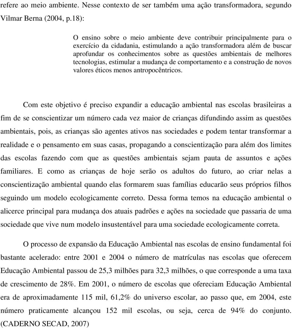 ambientais de melhores tecnologias, estimular a mudança de comportamento e a construção de novos valores éticos menos antropocêntricos.