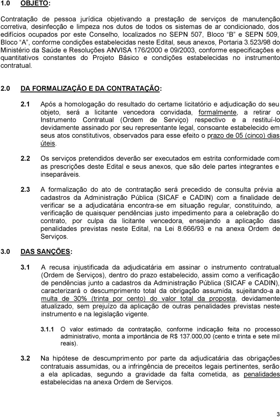 523/98 do Ministério da Saúde e Resoluções ANVISA 176/2000 e 09/2003, conforme especificações e quantitativos constantes do Projeto Básico e condições estabelecidas no instrumento contratual. 2.