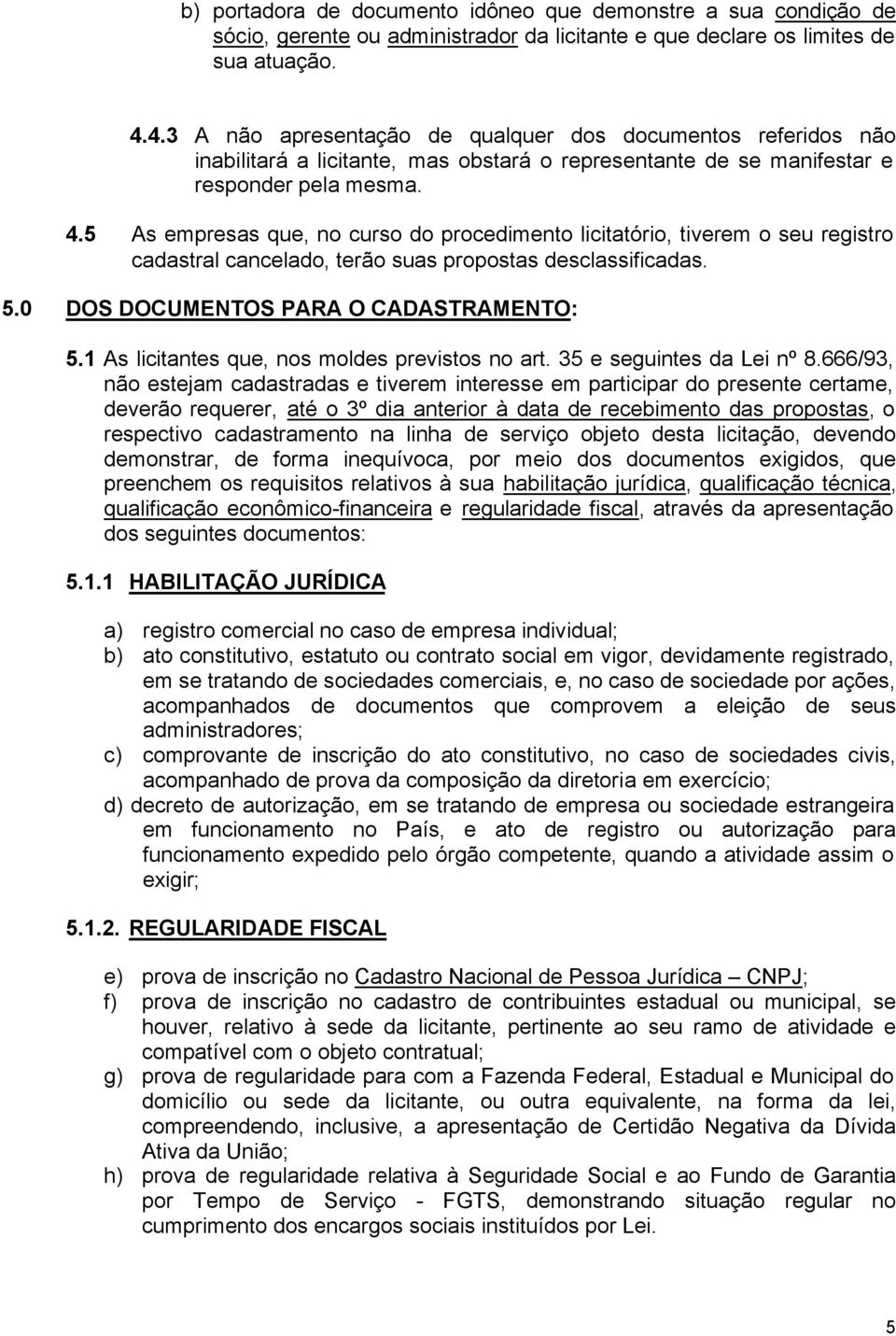 5 As empresas que, no curso do procedimento licitatório, tiverem o seu registro cadastral cancelado, terão suas propostas desclassificadas. 5.0 DOS DOCUMENTOS PARA O CADASTRAMENTO: 5.