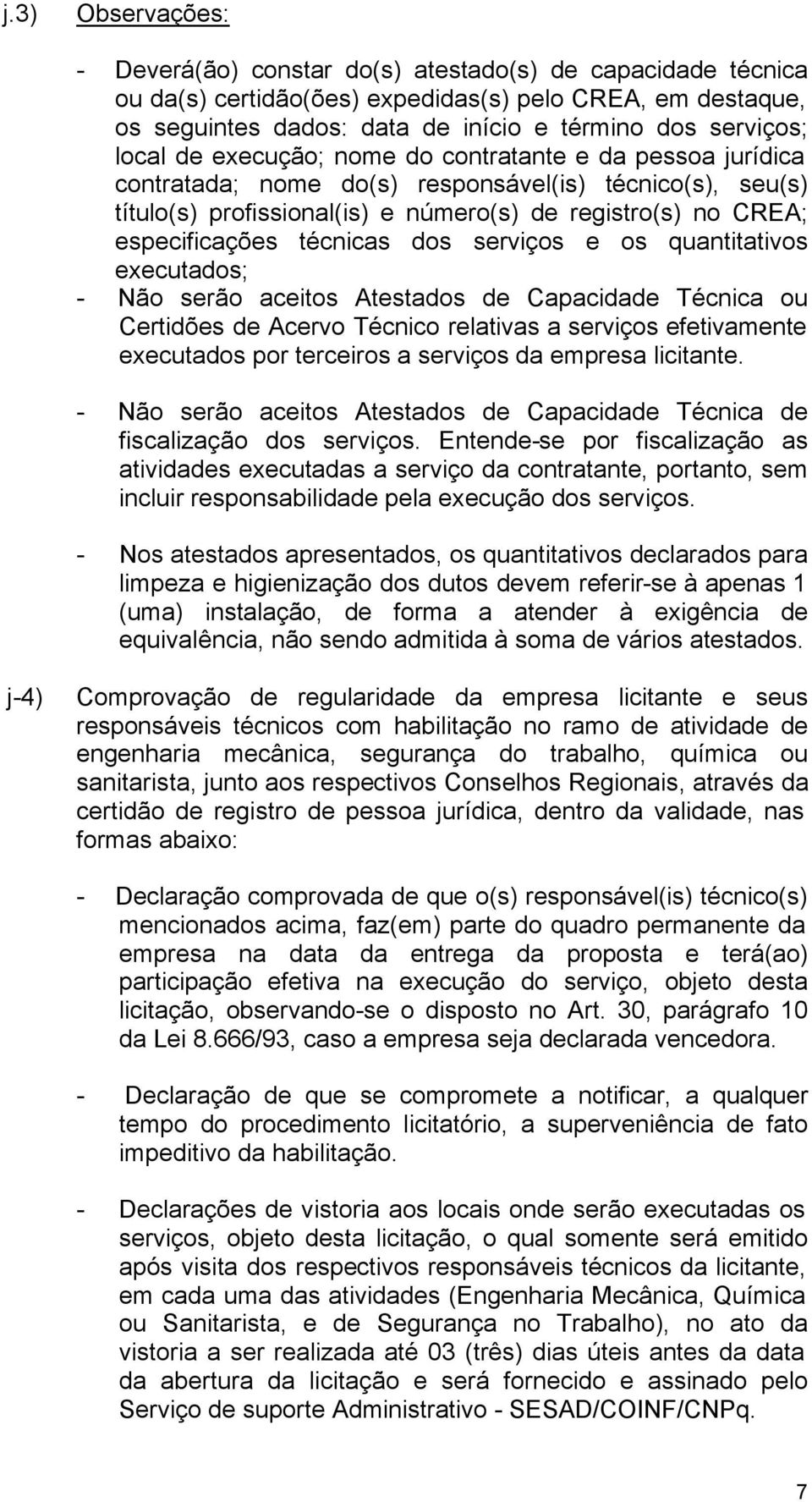 técnicas dos serviços e os quantitativos executados; - Não serão aceitos Atestados de Capacidade Técnica ou Certidões de Acervo Técnico relativas a serviços efetivamente executados por terceiros a