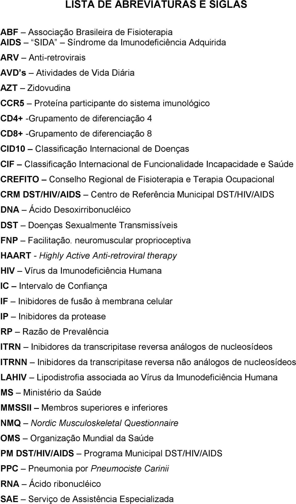 Funcionalidade Incapacidade e Saúde CREFITO Conselho Regional de Fisioterapia e Terapia Ocupacional CRM DST/HIV/AIDS Centro de Referência Municipal DST/HIV/AIDS DNA Ácido Desoxirribonucléico DST