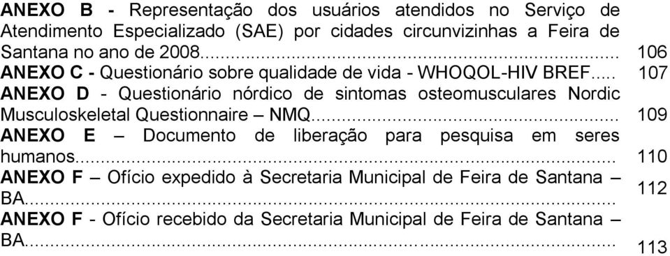 .. 107 ANEXO D - Questionário nórdico de sintomas osteomusculares Nordic Musculoskeletal Questionnaire NMQ.