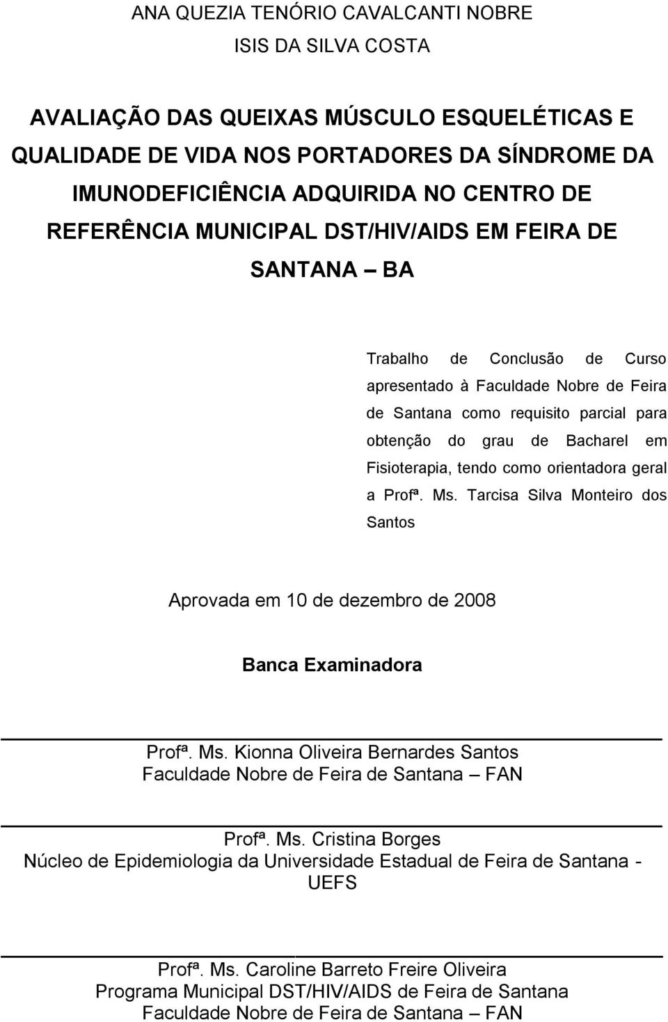 Fisioterapia, tendo como orientadora geral a Profª. Ms. Tarcisa Silva Monteiro dos Santos Aprovada em 10 de dezembro de 2008 Banca Examinadora Profª. Ms. Kionna Oliveira Bernardes Santos Faculdade Nobre de Feira de Santana FAN Profª.