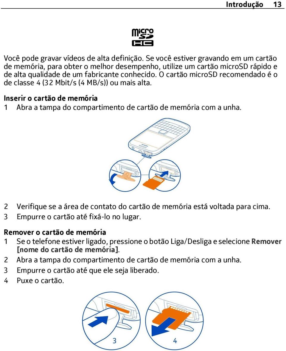 O cartão microsd recomendado é o de classe 4 (32 Mbit/s (4 MB/s)) ou mais alta. Inserir o cartão de memória 1 Abra a tampa do compartimento de cartão de memória com a unha.