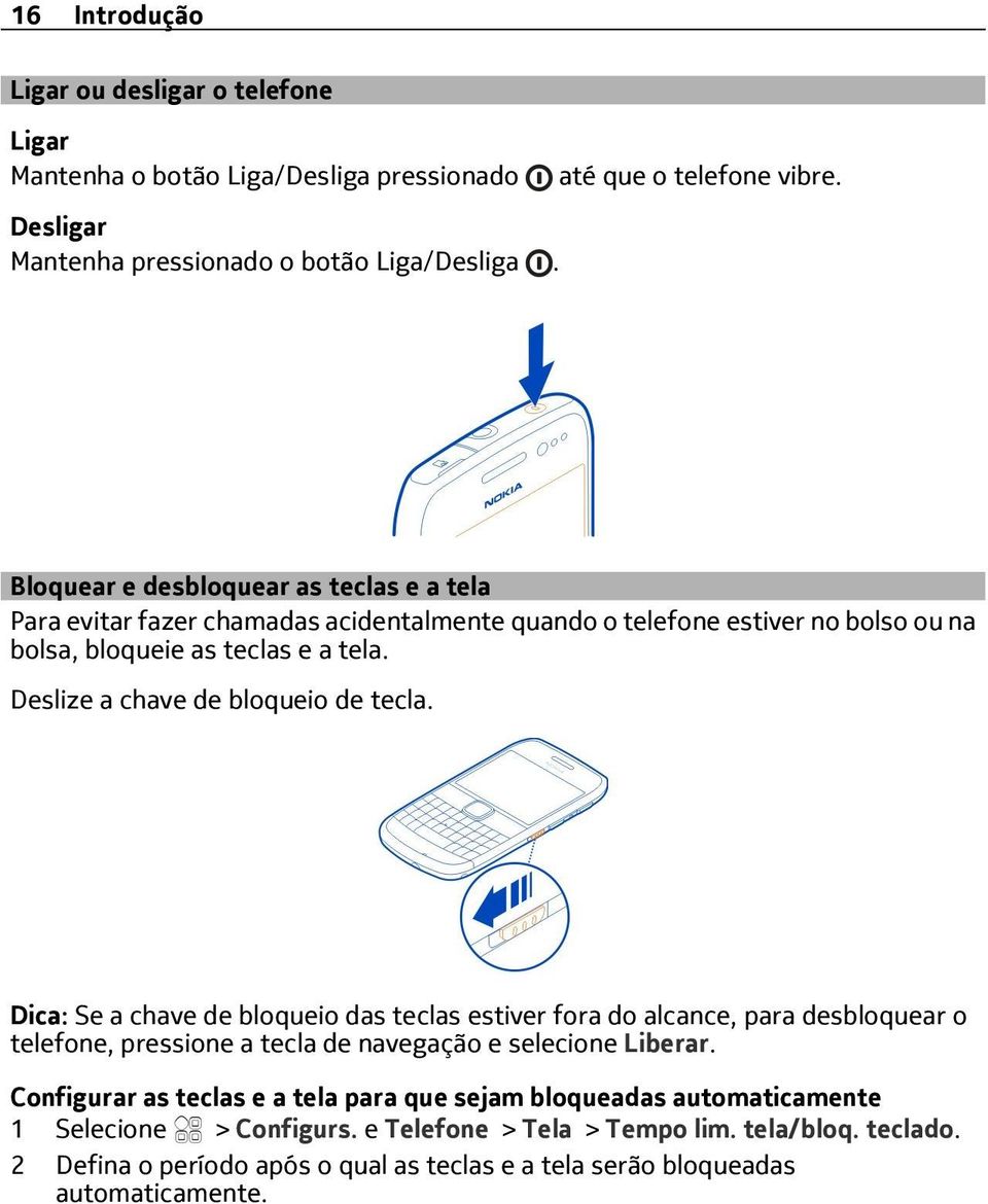 Deslize a chave de bloqueio de tecla. Dica: Se a chave de bloqueio das teclas estiver fora do alcance, para desbloquear o telefone, pressione a tecla de navegação e selecione Liberar.