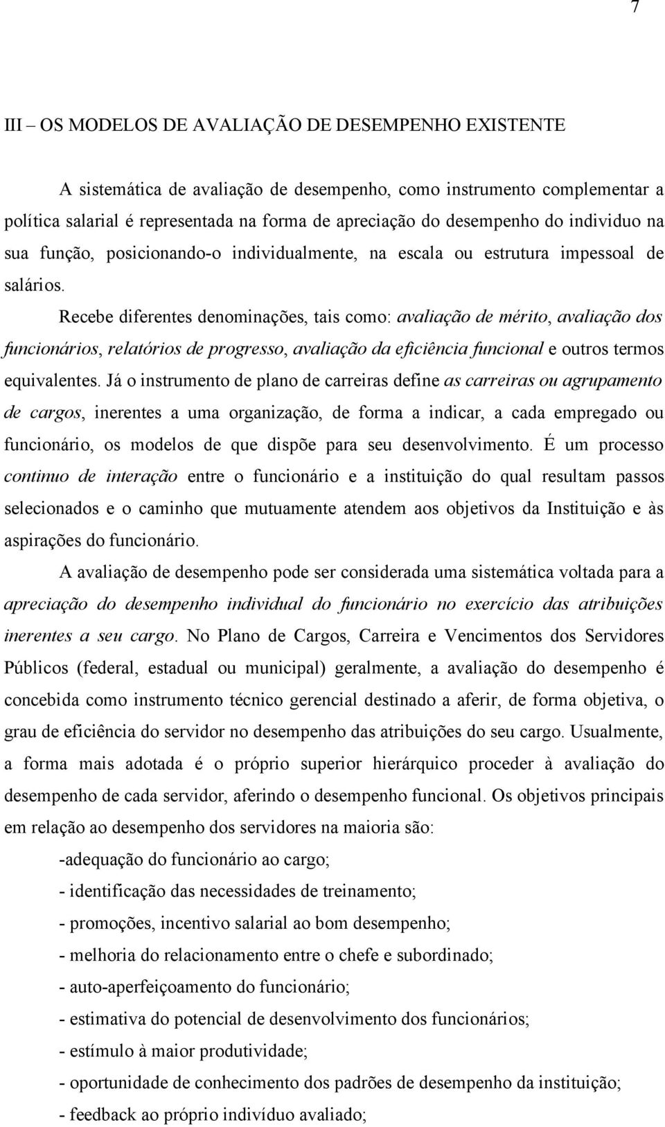 Recebe diferentes denominações, tais como: avaliação de mérito, avaliação dos funcionários, relatórios de progresso, avaliação da eficiência funcional e outros termos equivalentes.