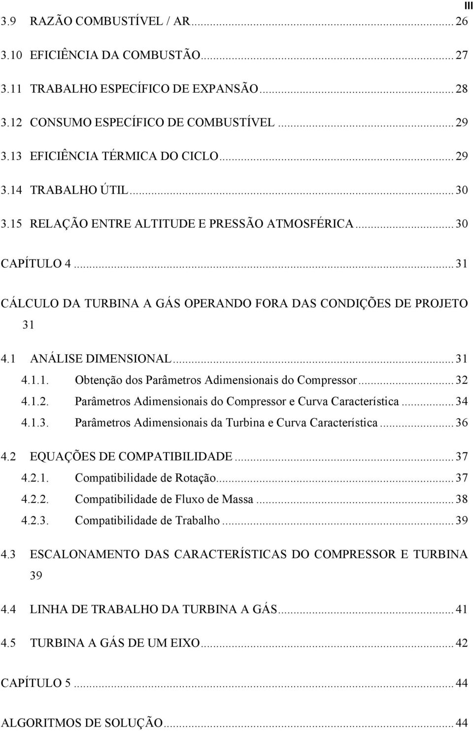 .. 32 4.1.2. Parâmetros Adimensionais do Compressor e Curva Característica... 34 4.1.3. Parâmetros Adimensionais da Turbina e Curva Característica... 36 4.2 EQUAÇÕES DE COMPATIBILIDADE... 37 4.2.1. Compatibilidade de Rotação.