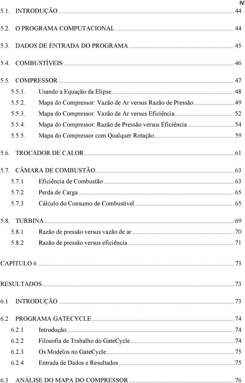 TROCADOR DE CALOR... 61 5.7. CÂMARA DE COMBUSTÃO... 63 5.7.1 Eficiência de Combustão... 63 5.7.2 Perda de Carga... 65 5.7.3 Cálculo do Consumo de Combustível... 65 5.8.