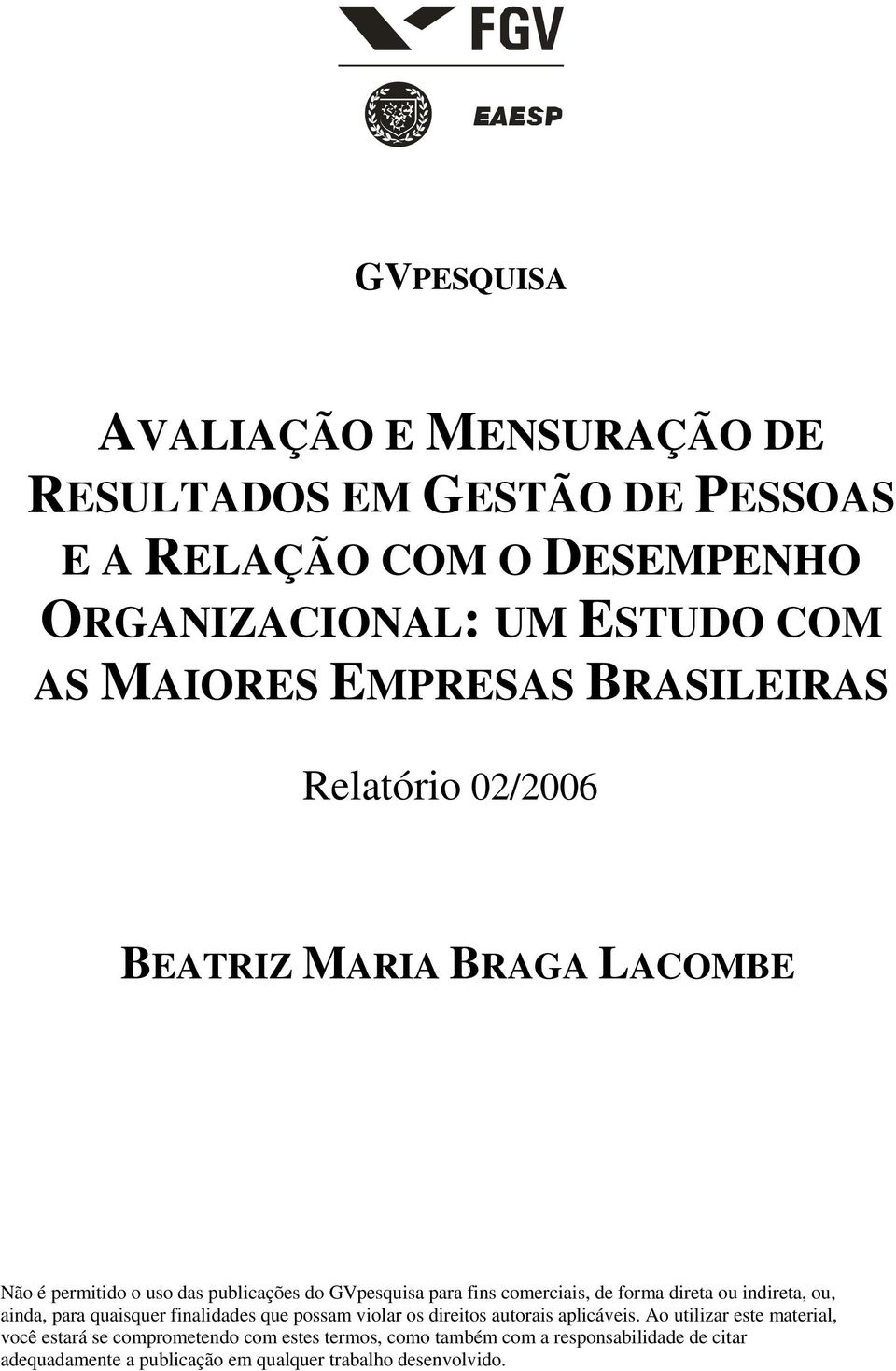 forma direta ou indireta, ou, ainda, para quaisquer finalidades que possam violar os direitos autorais aplicáveis.