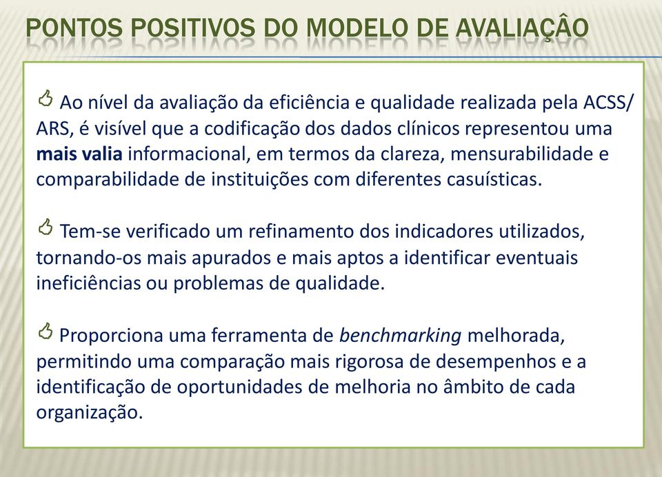 Tem-se verificado um refinamento dos indicadores utilizados, tornando-os mais apurados e mais aptos a identificar eventuais ineficiências ou problemas de qualidade.